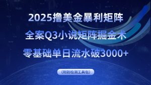 2025撸美金暴利矩阵,全案小说矩阵掘金术,零基础单日流水破3000+-七量思维