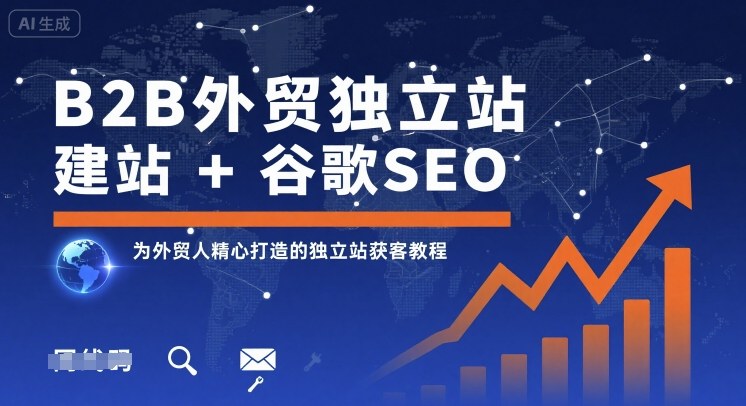 B2B外贸独立站建站+谷歌SEO，为外贸人精心打造的独立站获客教程-七量思维
