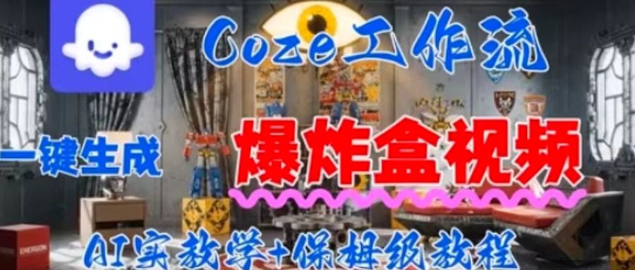 Coez扣子工作一键生成爆炸盒短视频，全流程保姆级教程-七量思维