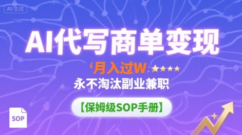 AI代写商单变现，月入过W，永不淘汰副业兼职【保姆级SOP手册】-七量思维