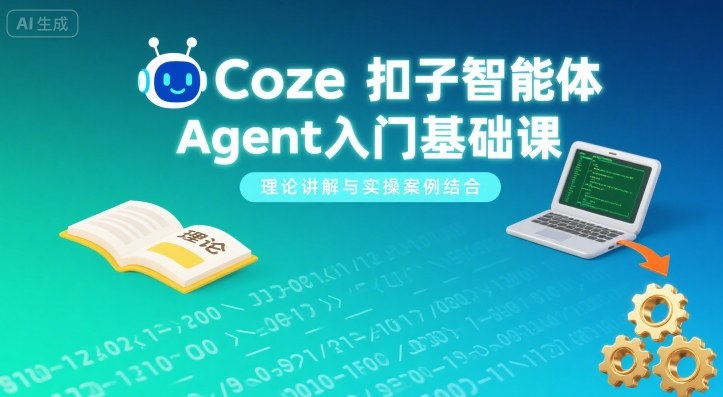 Coze扣子智能体Agent入门基础课，理论讲解与实操案例结合-七量思维