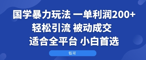 国学暴力玩法：一单利润2张+轻松引流 被动成交  适合全平台   小白首选-七量思维