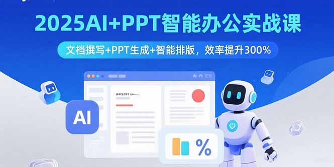 2025AI+PPT智能办公实战课：文档撰写+PPT生成+智能排版，效率提升300%-七量思维