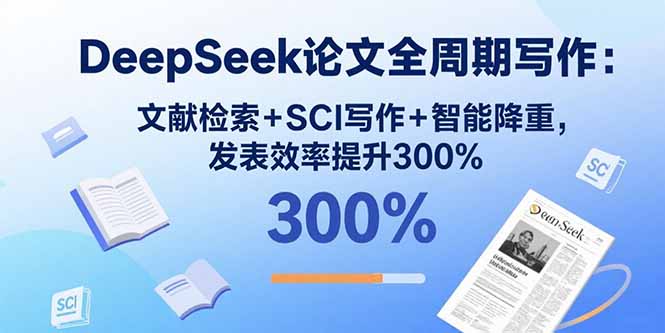 DeepSeek论文全周期写作：文献检索+SCI写作+智能降重，发表效率提升300%-七量思维