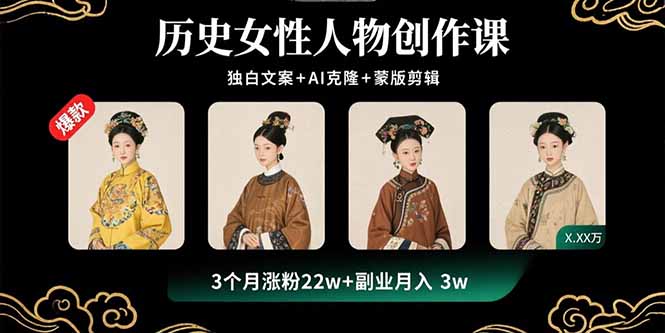 历史女性人物创作课：独白文案+AI克隆+蒙版剪辑，3个月涨粉22w+副业月入3w-七量思维