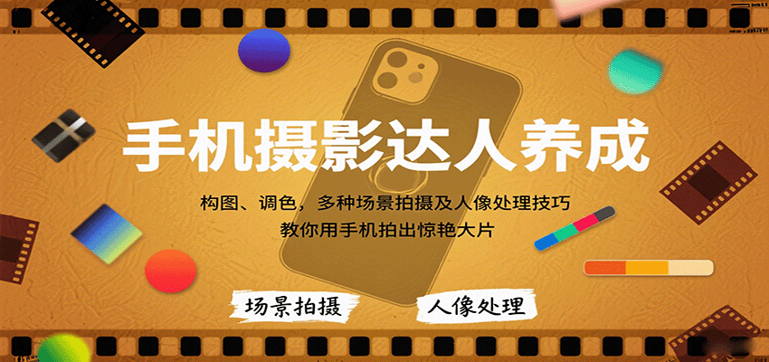 手机摄影达人养成，构图、调色，多种场景拍摄及人像处理技巧，教你用手机拍出惊艳大片-七量思维
