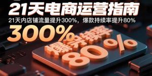 21天电商运营指南:21天内店铺流量提升300%,爆款持续率提升80%-七量思维