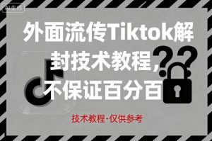 外面流传Tiktok解封技术教程，不保证百分百，具体自测-七量思维