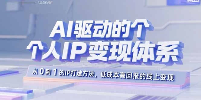 【精】AI驱动的个人IP变现体系：从0到1的IP打造方法，低成本高回报的线上变现-七量思维