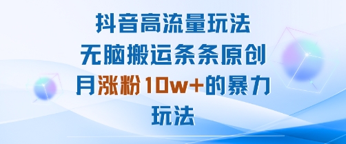 抖音高流量玩法：无脑搬运条条原创，月涨粉10w+的暴力玩法-七量思维