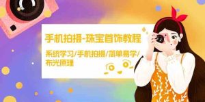 【精】手机拍摄珠宝首饰教程,系统学习/手机拍摄/简单易学/布光原理-七量思维