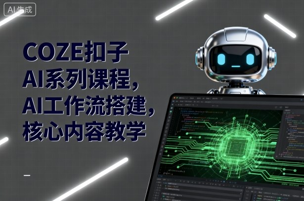COZE扣子AI系列课程，AI工作流搭建，核心内容教学-七量思维