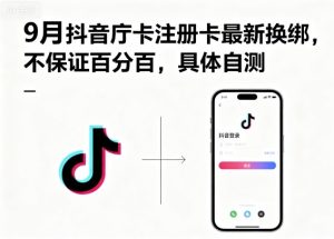9月抖音庁卡注册卡最新换绑,不保证百分百,具体自测-七量思维