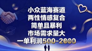 小众蓝海赛道，两性情感复合，简单且暴利，市场需求量大，一单利润5张，未来几年可持续深耕的项目-七量思维