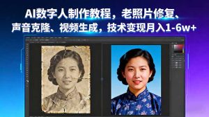 AI数字人制作教程,老照片修复、声音克隆、视频生成,技术变现月入1-6w+-七量思维