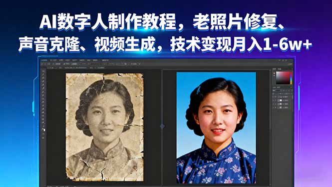 AI数字人制作教程，老照片修复、声音克隆、视频生成，技术变现月入1-6w+-七量思维