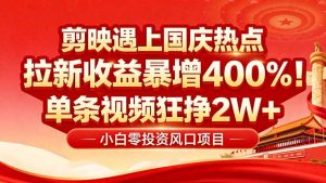 国庆流量风口！剪映小白吃红利：0基础几分钟一条，拉新收益暴涨400%，…-七量思维