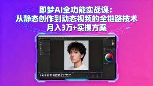 即梦AI全功能实战课:从静态创作到动态视频的全链路技术 月入3万+实操方案-七量思维