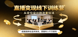 直播变现线下训练营，从定位设计到流量玩法，搭建高转化话术体系，掌握年入千万密码-七量思维