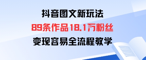 抖音图文新玩法：89条作品收获18.1W粉丝，变现容易全流程教学-七量思维
