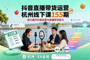 抖音直播带货运营杭州线下课155期，助力提升抖音运营与直播带货能力-七量思维