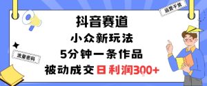 抖音赛道:小众新玩法,5分钟一条作品,被动成交,日利润3张-七量思维