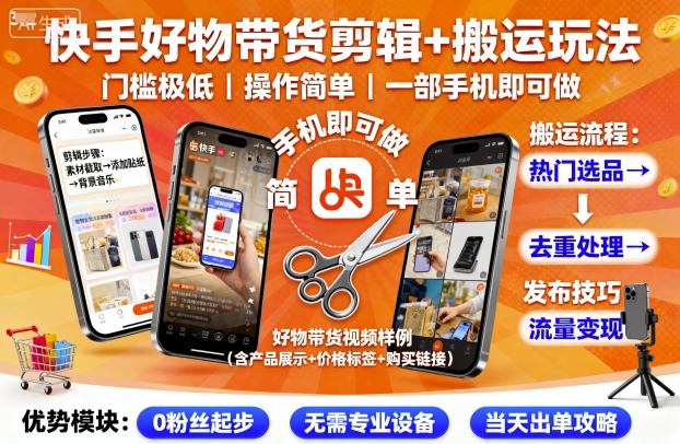 快手好物带货剪辑+搬运玩法，门槛极低，操作简单，一部手机即可玩做-七量思维