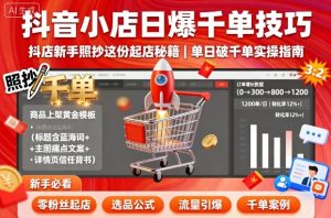 抖音小店日爆千单技巧，抖店新手照抄这份起店秘籍，单日破千单-七量思维