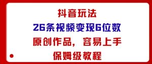 抖音玩法26条视频变现5位数，原创作品，小白可容易上手保姆级教程-七量思维