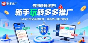 告别烧钱迷茫!新手玩转多多推广:从0到1的全流程攻略(含选品/出价/避坑)-七量思维