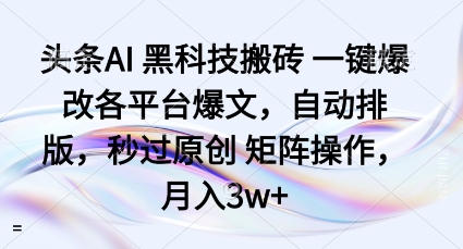 头条AI黑科技搬砖项目一键爆改各平台爆文，自动排版，秒过原创矩阵操作，月入3w+【揭秘】-七量思维