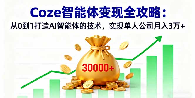 Coze智能体变现全攻略：从0到1打造AI智能体的技术，实现单人公司月入3万+-七量思维