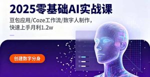2025零基础AI实战课,豆包应用/Coze工作流/数字人制作,快速上手月利1.2w-七量思维