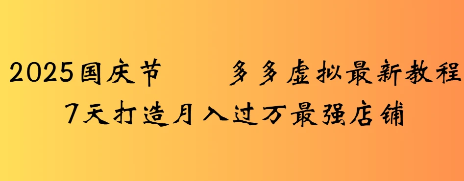 2025国庆节多多虚拟最新教程7天打造月入过万最强店铺-七量思维