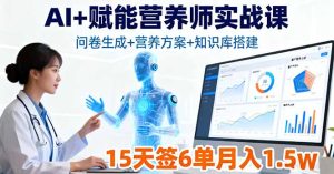 AI+赋能营养师实战课,问卷生成+营养方案+知识库搭建,15天签6单月入1.5w-七量思维