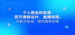 个人商业创富课：百万课程设计、直播变现，AI助力私域、朋友圈等实操-七量思维