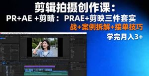 剪辑拍摄创作课：PR+AE+剪映三件套实战+案例拆解+接单技巧，学完月入3+-七量思维