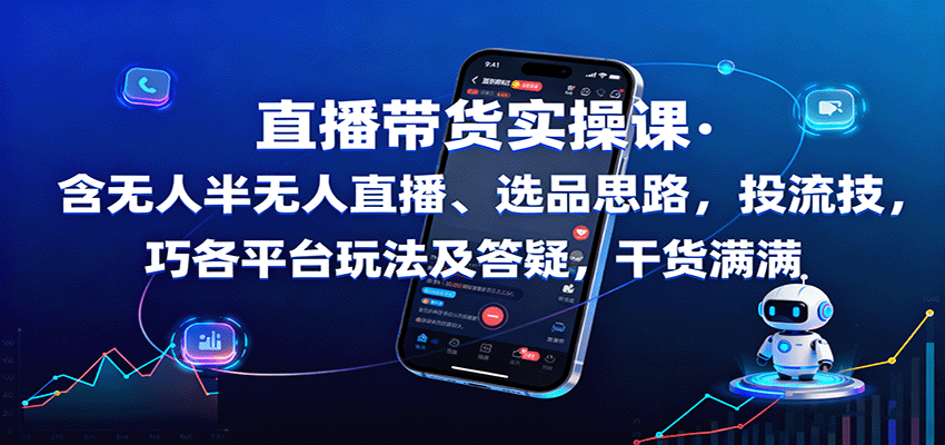直播带货实操课：含无人半无人直播、选品思路，投流技巧，各平台玩法及答疑，干货满满-七量思维