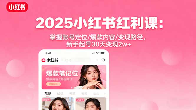 2025小红书红利课：掌握账号定位/爆款内容/变现路径，新手起号30天变现2w+-七量思维