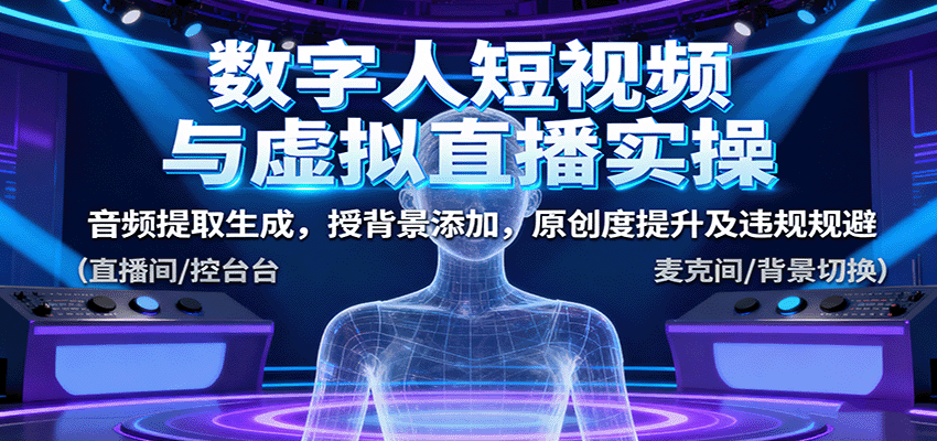 数字人短视频与虚拟直播实操，音频提取生成，背景添加，原创度提升及违规规避-七量思维