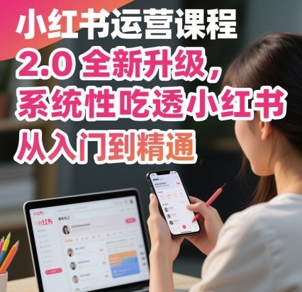 小红书运营课程2.0全新升级，从入门到精通，系统性吃透小红书-七量思维