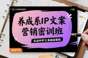 养成系IP文案营销密训班,实战中学习真高级营销-七量思维