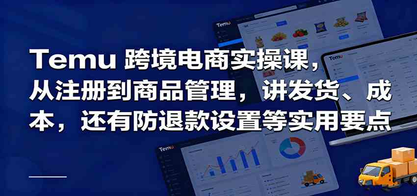 Temu跨境半托管实操，从注册到商品管理，讲发货、成本，还有防退款设置等实用要点-七量思维