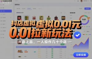 抖店虚拟0.01元拉新玩法,复制做店群,开店上品,一人操作几十个店-七量思维