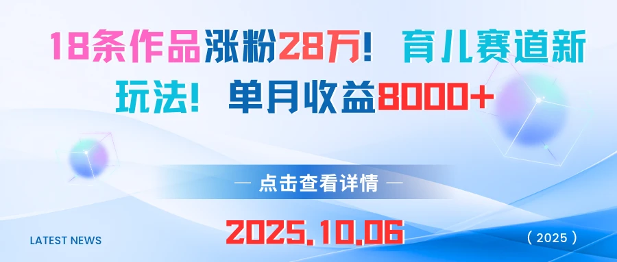 18条作品涨粉28万！育儿赛道新玩法！单月收益8000+-七量思维