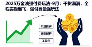 2025万金油强付费玩法-9月：干货满满，全程实操起飞，强付费最强玩法-七量思维