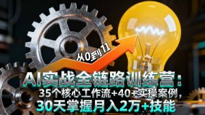 AI实战全链路训练营：35个核心工作流+40+实操案例，30天掌握月入2万+技能-七量思维