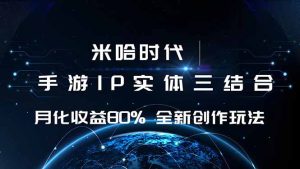 米哈时代 游戏和IP的结合 月收益80%+ 全新创作-七量思维