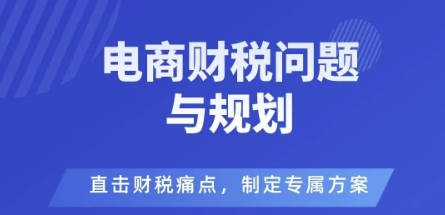 电商企业财税风险与规避，直击财税痛点，制定专属方案-七量思维