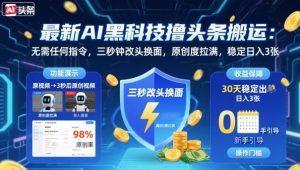 最新AI黑科技撸头条搬运，无需任何指令，三秒钟给你改头换面，原创度直接拉满，稳定日入3张【揭秘】-七量思维